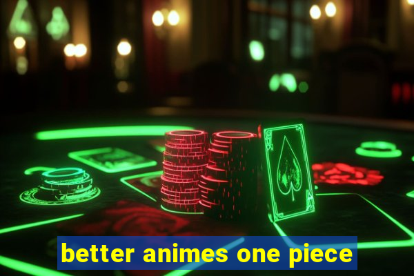 better animes one piece