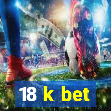 18 k bet