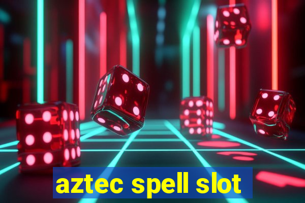 aztec spell slot