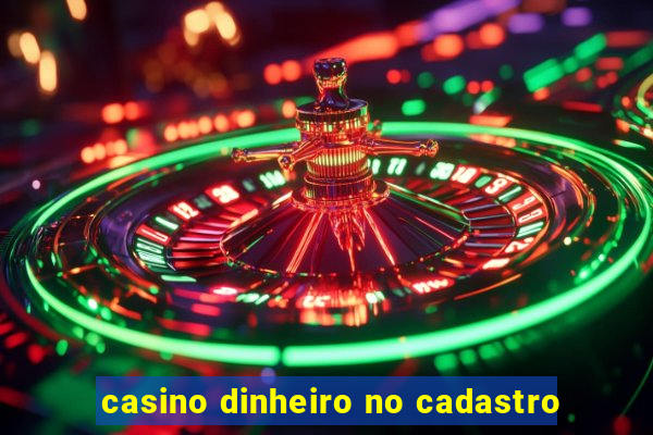 casino dinheiro no cadastro