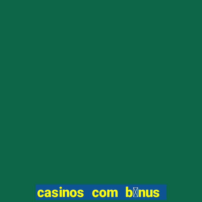 casinos com b贸nus de registo