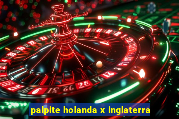 palpite holanda x inglaterra