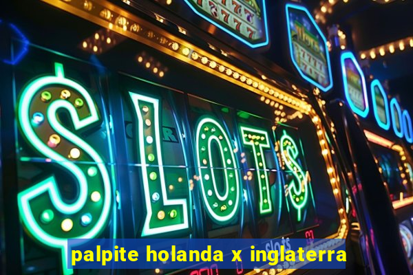 palpite holanda x inglaterra