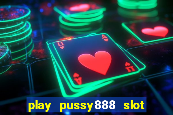 play pussy888 slot game malaysia