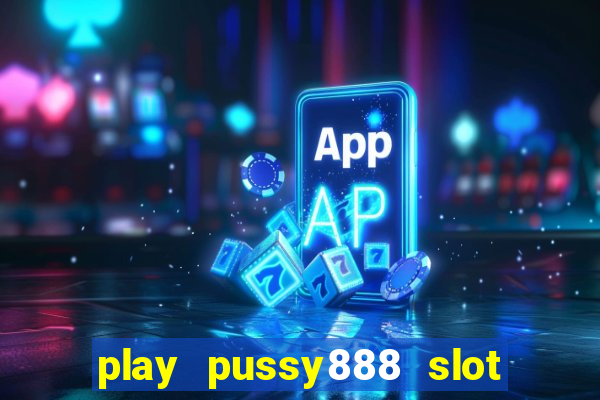 play pussy888 slot game malaysia