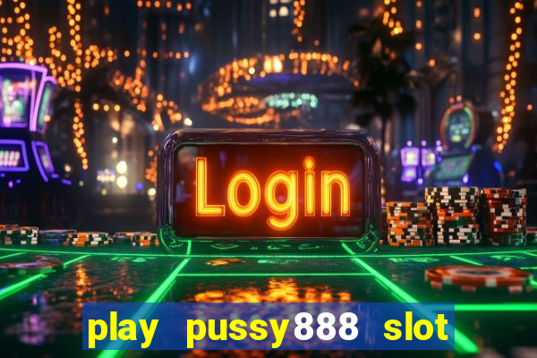 play pussy888 slot game malaysia