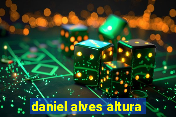 daniel alves altura