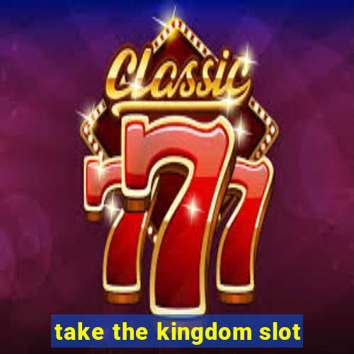 take the kingdom slot