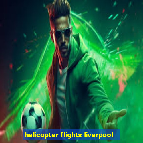 helicopter flights liverpool