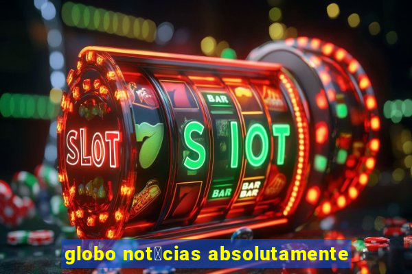 globo not铆cias absolutamente