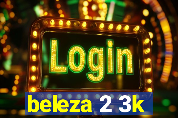 beleza 2 3k