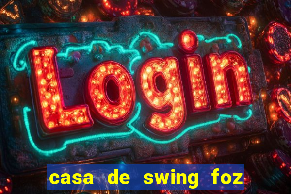 casa de swing foz do igua鑾絬