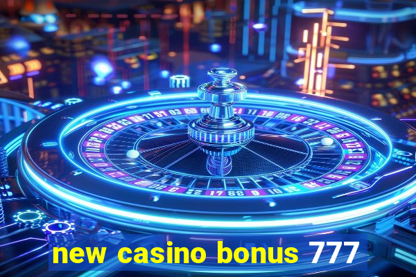 new casino bonus 777