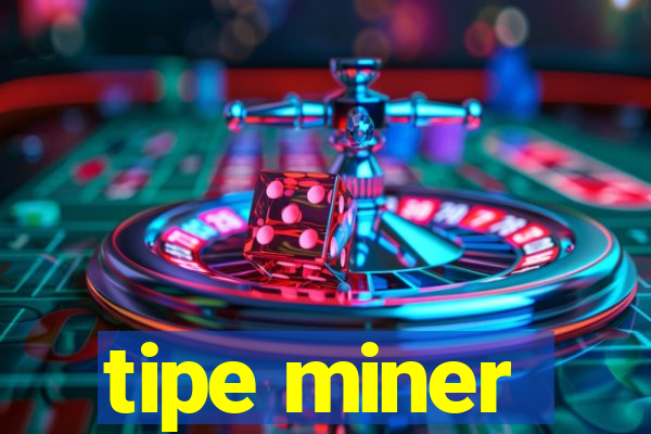 tipe miner