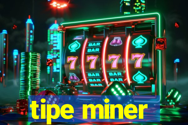 tipe miner