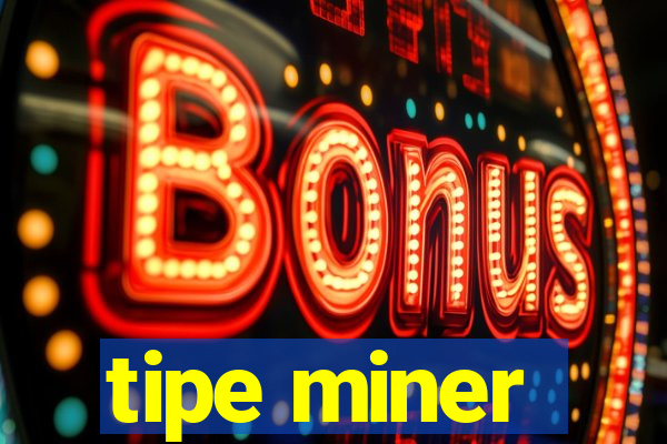 tipe miner