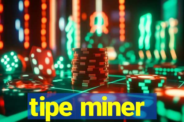 tipe miner