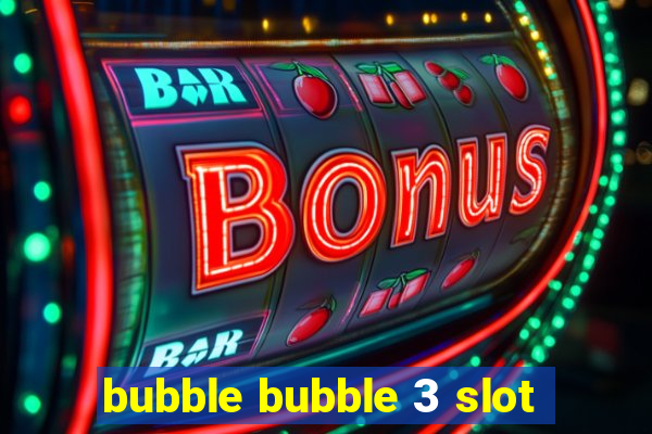 bubble bubble 3 slot