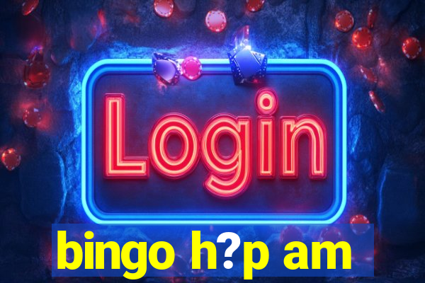 bingo h?p am