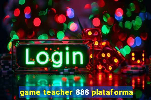 game teacher 888 plataforma