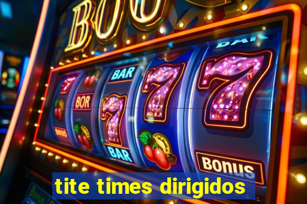 tite times dirigidos