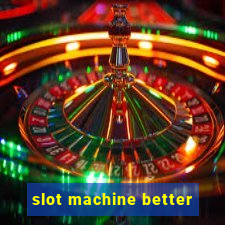 slot machine better