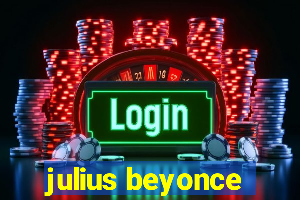 julius beyonce