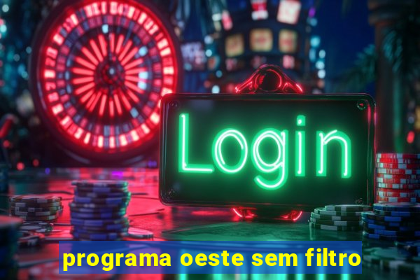 programa oeste sem filtro