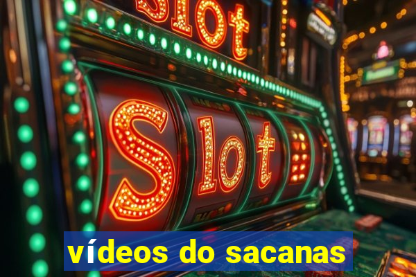 vídeos do sacanas