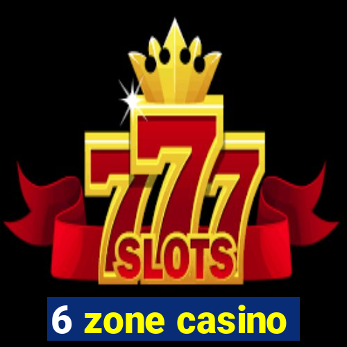 6 zone casino