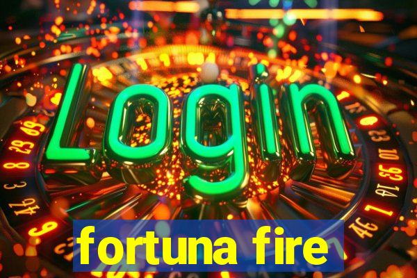 fortuna fire