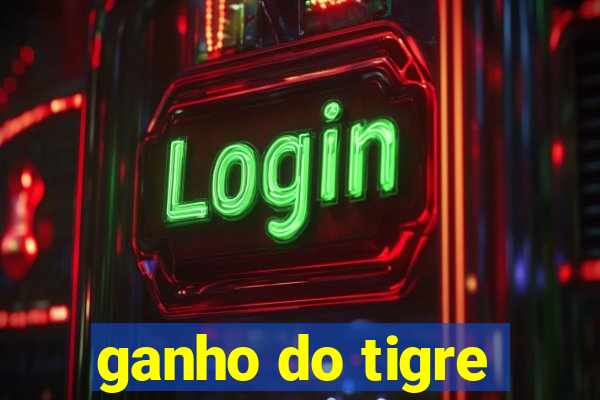 ganho do tigre