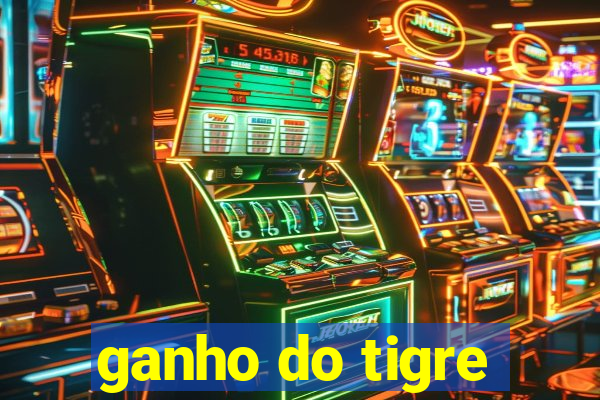 ganho do tigre