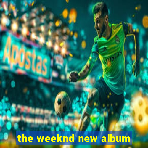 the weeknd new album