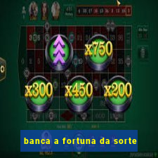 banca a fortuna da sorte