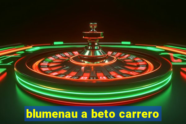 blumenau a beto carrero