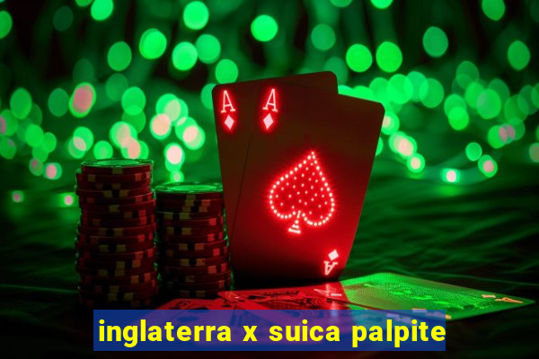 inglaterra x suica palpite