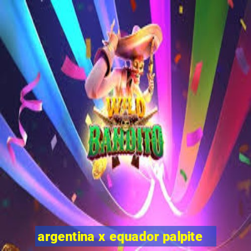 argentina x equador palpite