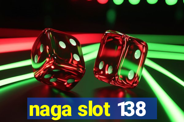 naga slot 138