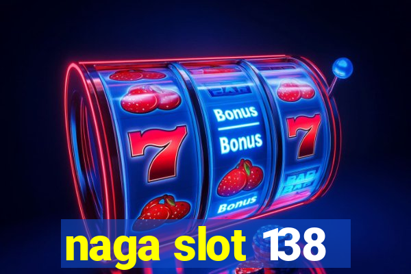 naga slot 138