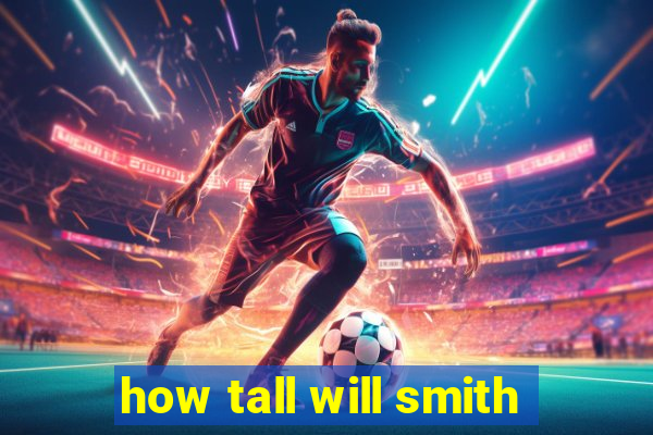 how tall will smith