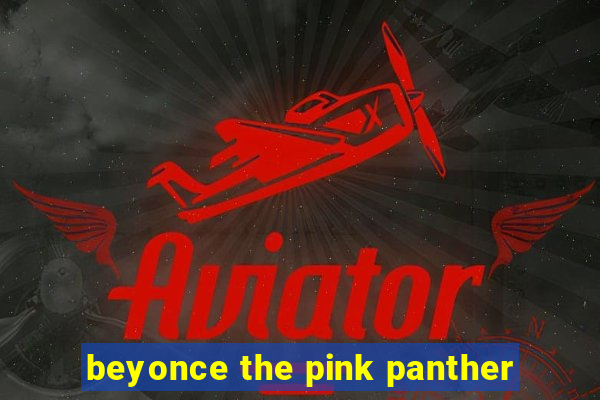 beyonce the pink panther