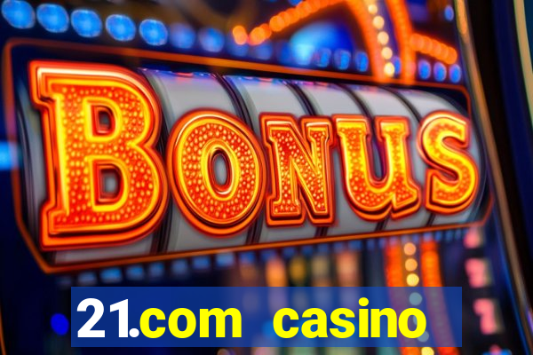 21.com casino online slots machines