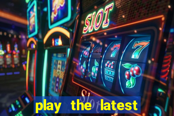 play the latest casino games and win big