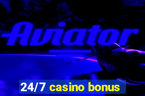 24/7 casino bonus