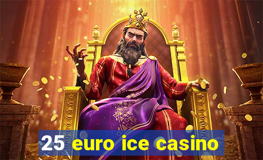 25 euro ice casino