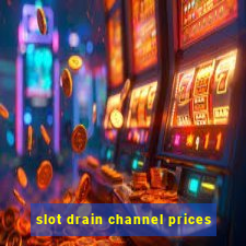 slot drain channel prices