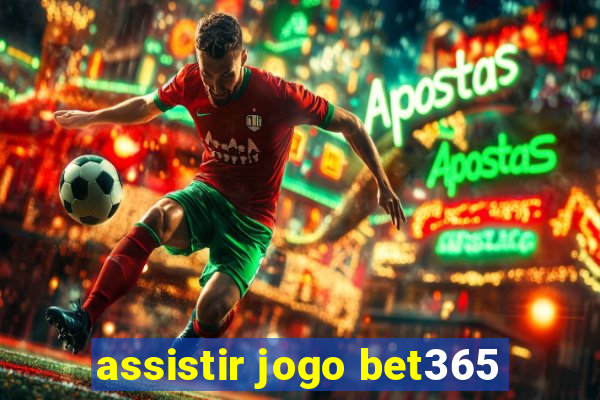 assistir jogo bet365