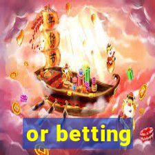 or betting