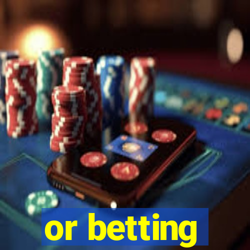 or betting